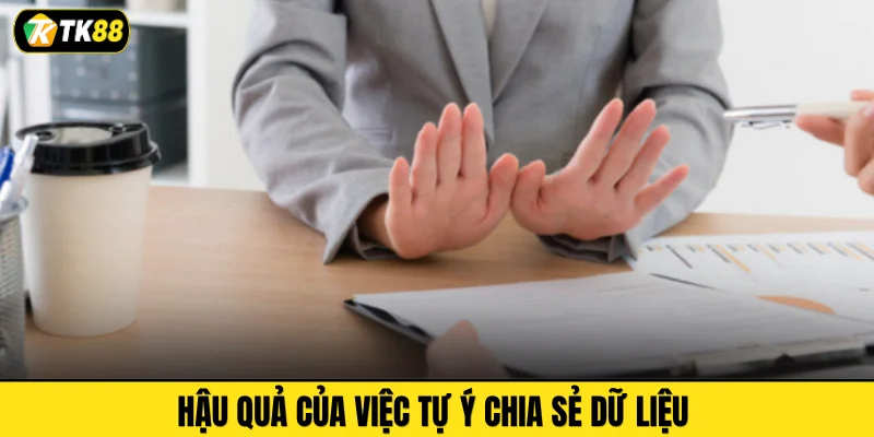 Hậu quả của việc tự ý chia sẻ dữ liệu